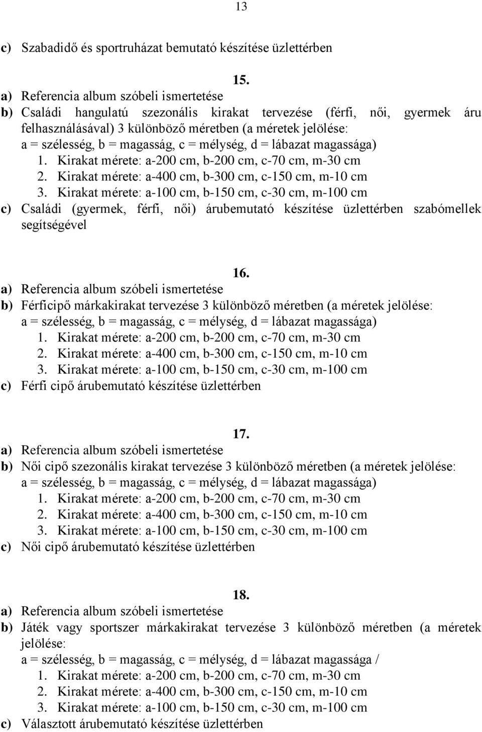 üzlettérben szabómellek segítségével 16. b) Férficipő márkakirakat tervezése 3 különböző méretben (a méretek jelölése: c) Férfi cipő árubemutató készítése üzlettérben 17.