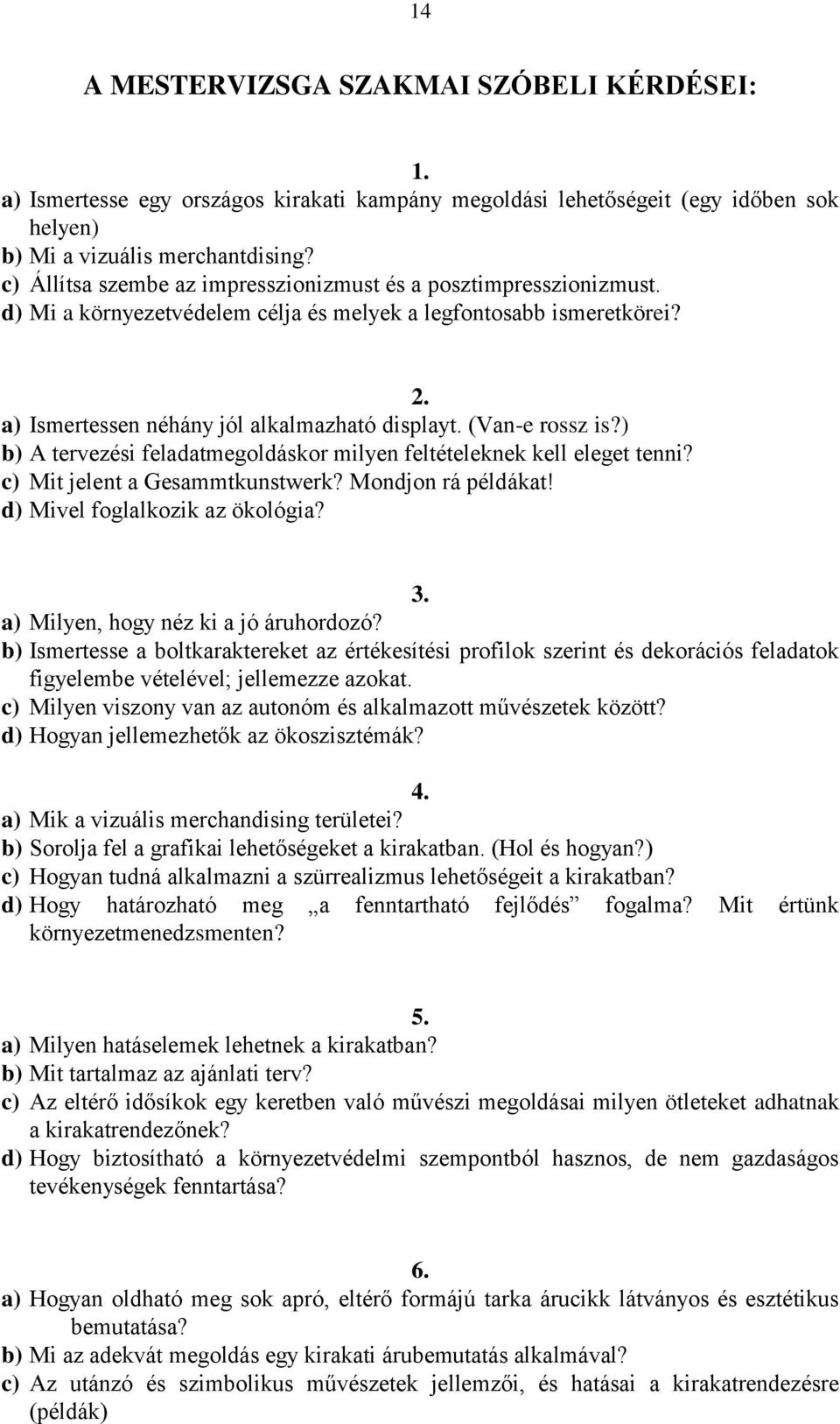 (Van-e rossz is?) b) A tervezési feladatmegoldáskor milyen feltételeknek kell eleget tenni? c) Mit jelent a Gesammtkunstwerk? Mondjon rá példákat! d) Mivel foglalkozik az ökológia? 3.