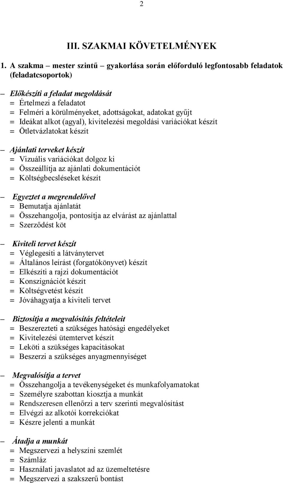 gyűjt = Ideákat alkot (agyal), kivitelezési megoldási variációkat készít = Ötletvázlatokat készít Ajánlati terveket készít = Vizuális variációkat dolgoz ki = Összeállítja az ajánlati dokumentációt =