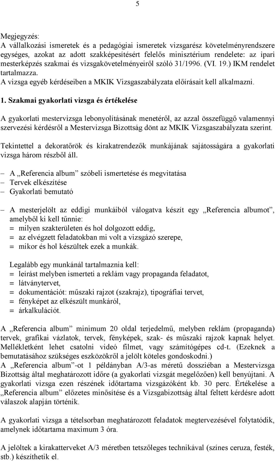 .) IKM rendelet tartalmazza. A vizsga egyéb kérdéseiben a MKIK Vizsgaszabályzata előírásait kell alkalmazni. 1.