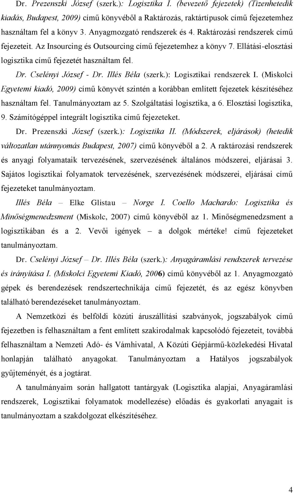 Cselényi József - Dr. Illés Béla (szerk.): Logisztikai rendszerek I. (Miskolci Egyetemi kiadó, 2009) című könyvét szintén a korábban említett fejezetek készítéséhez használtam fel.