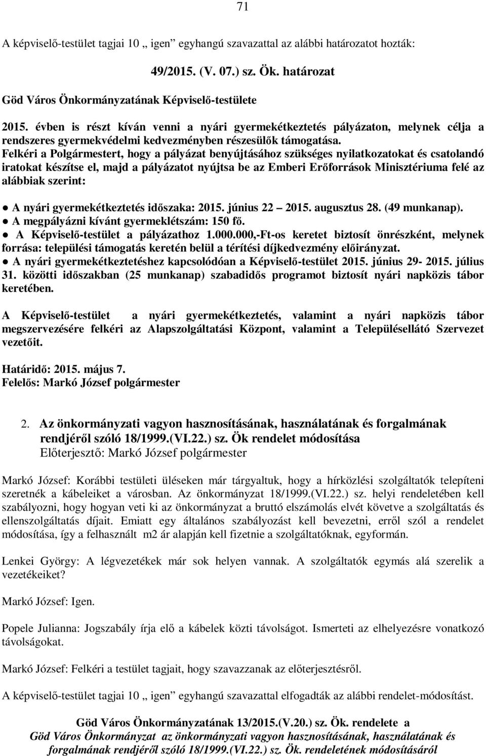 Felkéri a Polgármestert, hogy a pályázat benyújtásához szükséges nyilatkozatokat és csatolandó iratokat készítse el, majd a pályázatot nyújtsa be az Emberi Erőforrások Minisztériuma felé az alábbiak