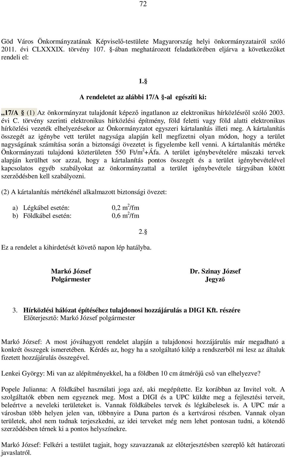 törvény szerinti elektronikus hírközlési építmény, föld feletti vagy föld alatti elektronikus hírközlési vezeték elhelyezésekor az Önkormányzatot egyszeri kártalanítás illeti meg.