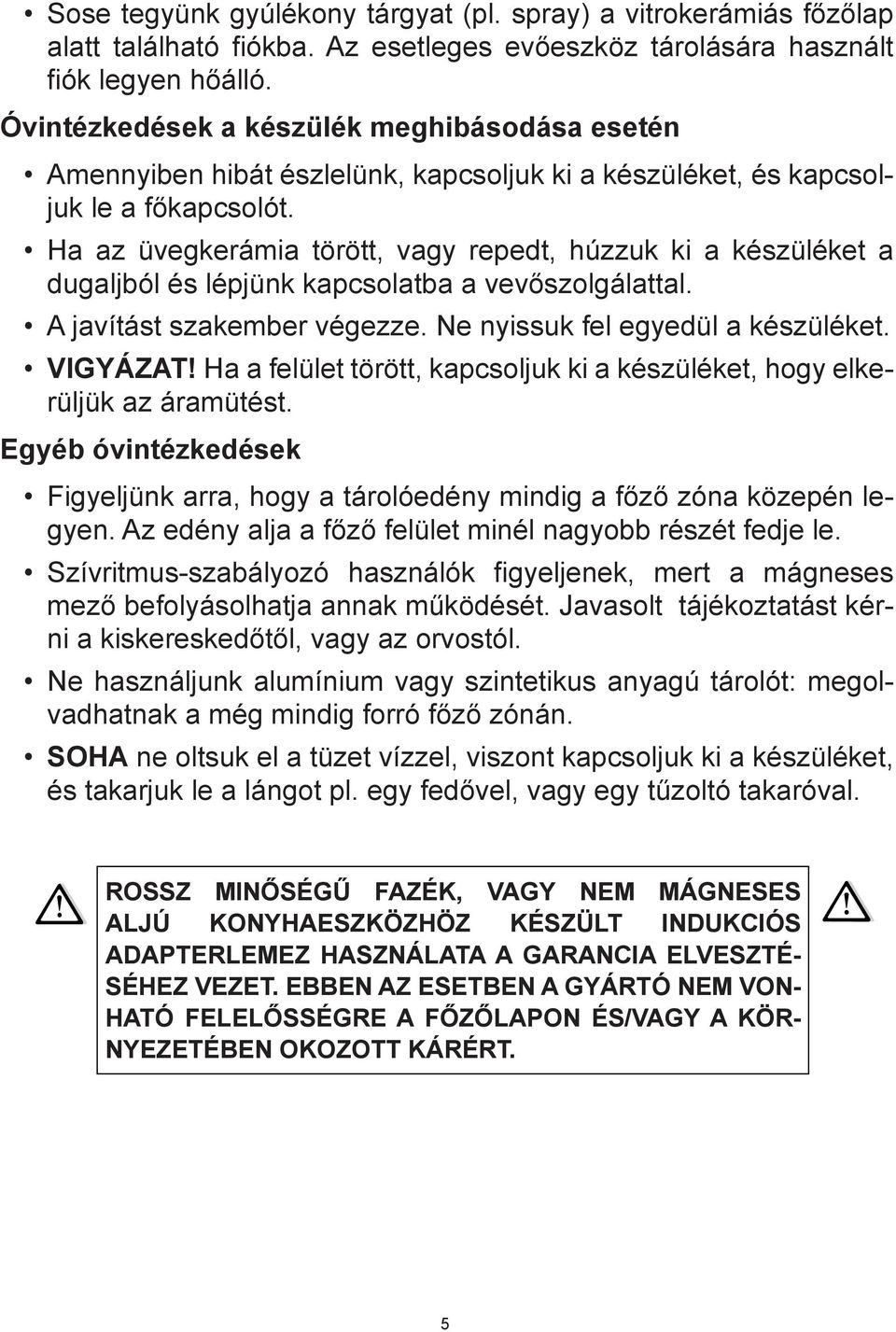 Óvintézkedések Precautions a case készülék of appliance meghibásodása failure esetén Amennyiben If a defect hibát is noticed, észlelünk, switch kapcsoljuk off appliance ki a készüléket, and turn és