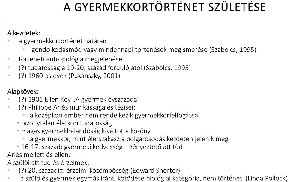 ) Philippe Ariés munkássága és tézisei: a középkori ember nem rendelkezik gyermekkorfelfogással bizonytalan életkori tudatosság magas gyermekhalandóság kiváltotta közöny a gyermekkor, mint