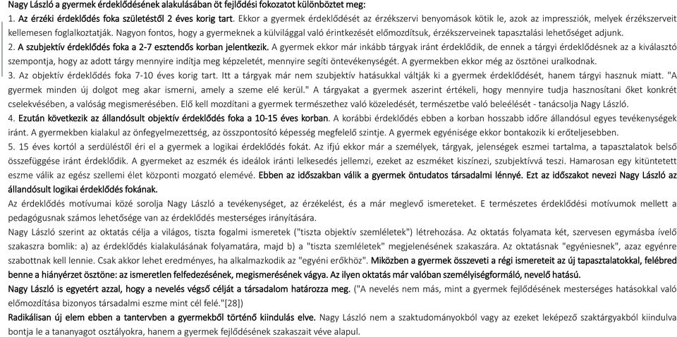 Nagyon fontos, hogy a gyermeknek a külvilággal való érintkezését előmozdítsuk, érzékszerveinek tapasztalási lehetőséget adjunk. 2. A szubjektív érdeklődés foka a 2-7 esztendős korban jelentkezik.