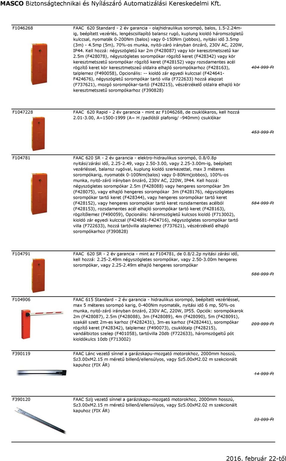 5mp (5m), 70%-os munka, nyitó-záró irányban önzáró, 230V AC, 220W, IP44. Kell hozzá: négyszögletű kar 2m (F428087) vagy kör keresztmetszetű kar 2.