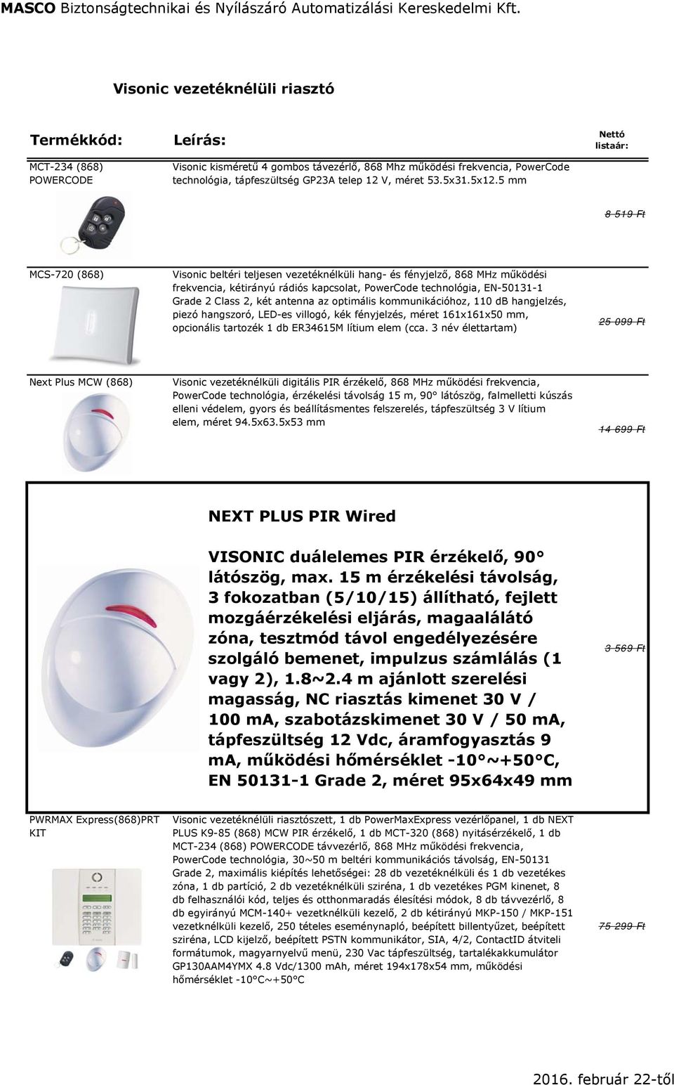 5 mm Nettó listaár: 8 519 Ft MCS-720 (868) Visonic beltéri teljesen vezetéknélküli hang- és fényjelző, 868 MHz működési frekvencia, kétirányú rádiós kapcsolat, PowerCode technológia, EN-50131-1 Grade