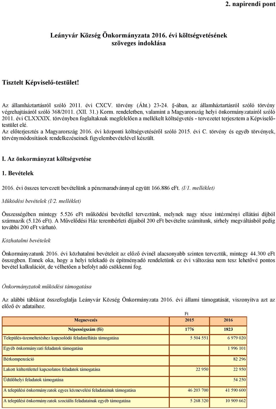 törvényben foglaltaknak megfelelően a mellékelt költségvetés - tervezetet terjesztem a Képviselőtestület elé. Az előterjesztés a Magyarország 2016. évi központi költségvetéséről szóló 2015. évi C.