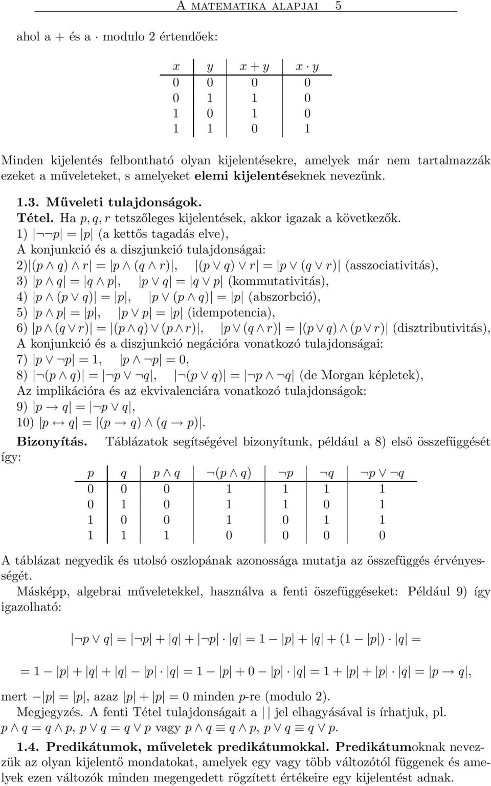 1) p = p (a kettős tagadás elve), A konjunkció és a diszjunkció tulajdonságai: 2) (p q) r = p (q r), (p q) r = p (q r) (asszociativitás), 3) p q = q p, p q = q p (kommutativitás), 4) p (p q) = p, p