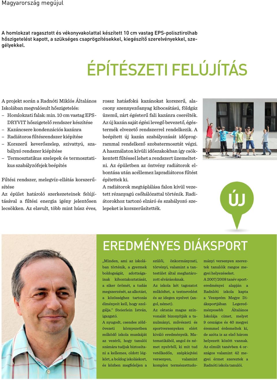 10 cm vastag EPS- DRYVIT hőszigetelő rendszer készítése Kazáncsere kondenzációs kazánra Radiátoros fűtésrendszer kiépítése Korszerű keverőszelep, szivattyú, szabályzó rendszer kiépítése