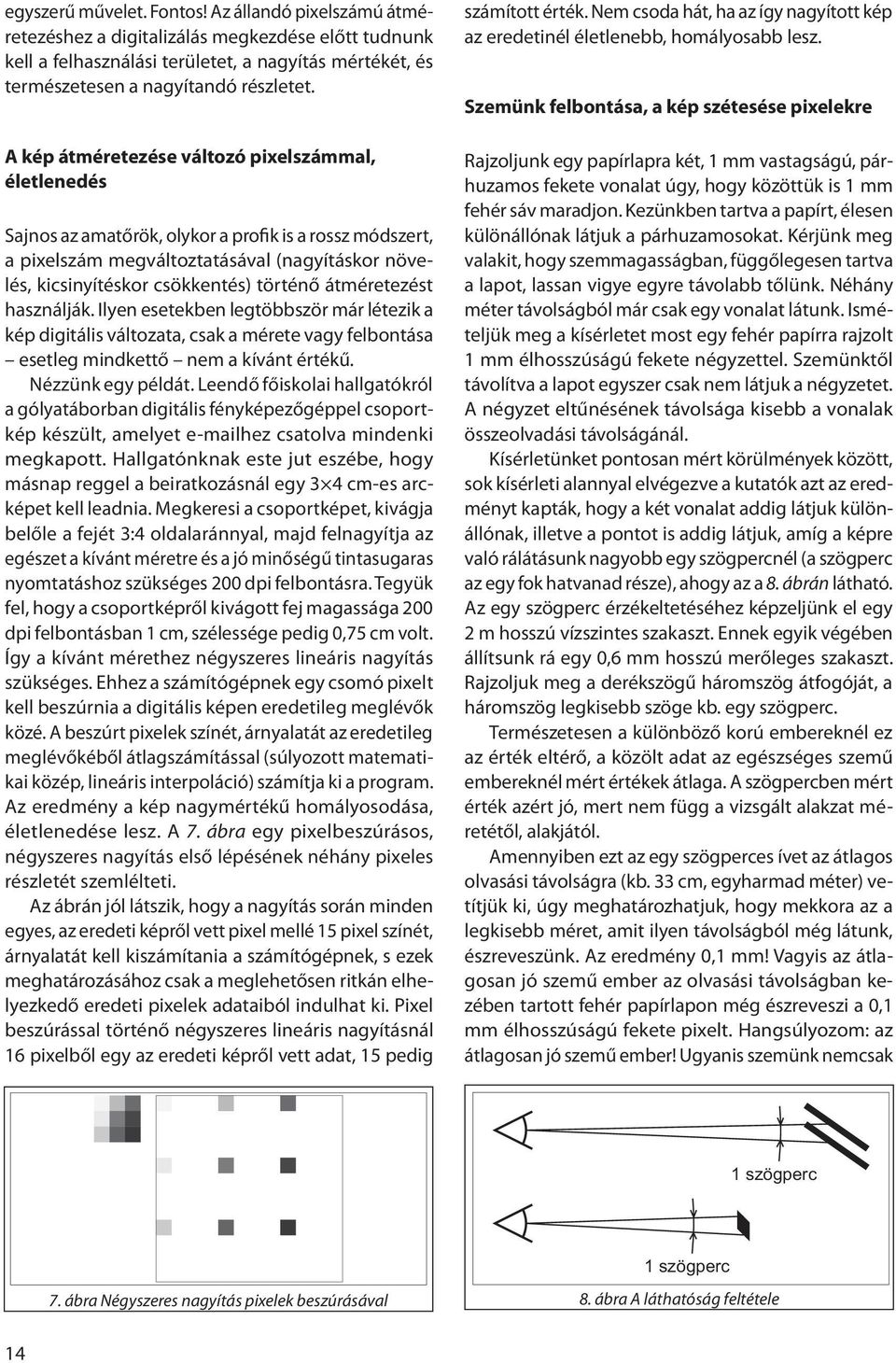 átméretezést használják. Ilyen esetekben legtöbbször már létezik a kép digitális változata, csak a mérete vagy felbontása esetleg mindkettő nem a kívánt értékű. Nézzünk egy példát.