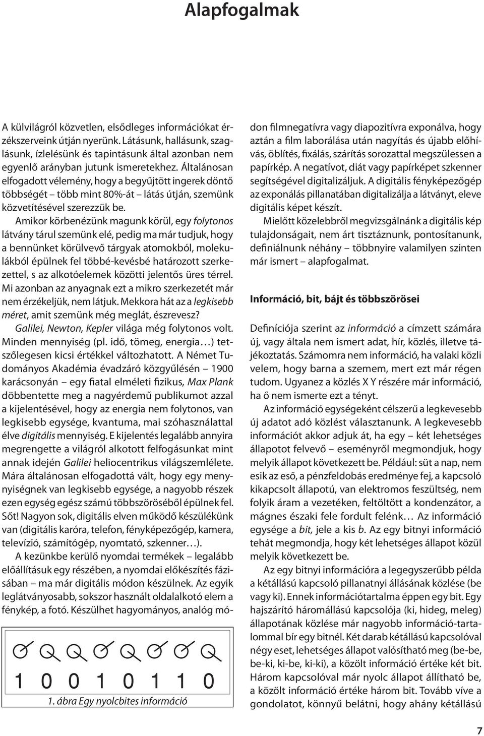 Általánosan elfogadott vélemény, hogy a begyűjtött ingerek döntő többségét több mint 80%-át látás útján, szemünk közvetítésével szerezzük be.