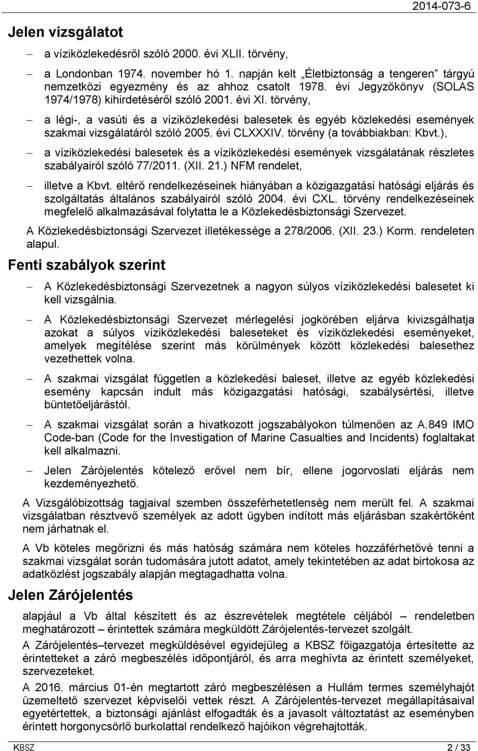 törvény, a légi-, a vasúti és a víziközlekedési balesetek és egyéb közlekedési események szakmai vizsgálatáról szóló 2005. évi CLXXXIV. törvény (a továbbiakban: Kbvt.