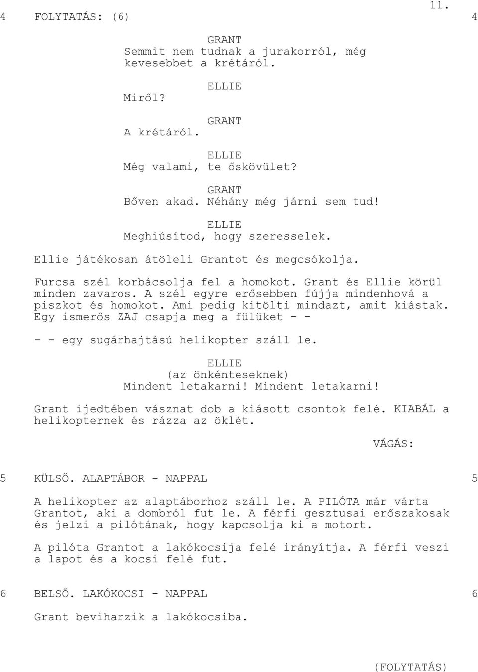 Ami pedig kitölti mindazt, amit kiástak. Egy ismerős ZAJ csapja meg a fülüket - - - - egy sugárhajtású helikopter száll le. (az önkénteseknek) Mindent letakarni!