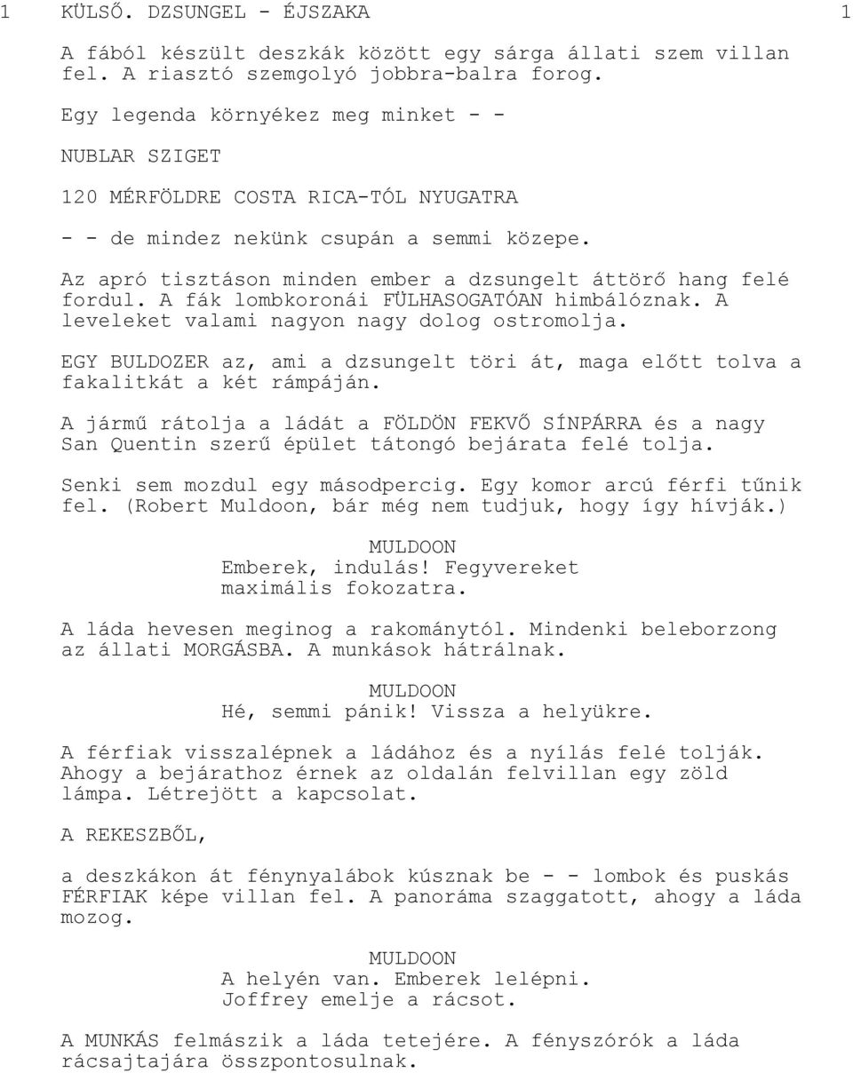A fák lombkoronái FÜLHASOGATÓAN himbálóznak. A leveleket valami nagyon nagy dolog ostromolja. EGY BULDOZER az, ami a dzsungelt töri át, maga előtt tolva a fakalitkát a két rámpáján.
