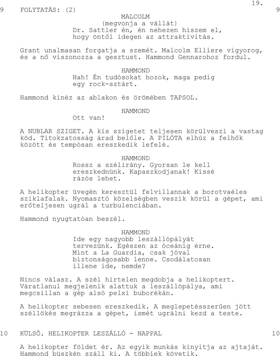A NUBLAR SZIGET. A kis szigetet teljesen körülveszi a vastag köd. Titokzatosság árad belőle. A PILÓTA elhúz a felhők között és tempósan ereszkedik lefelé. Rossz a szélirány.