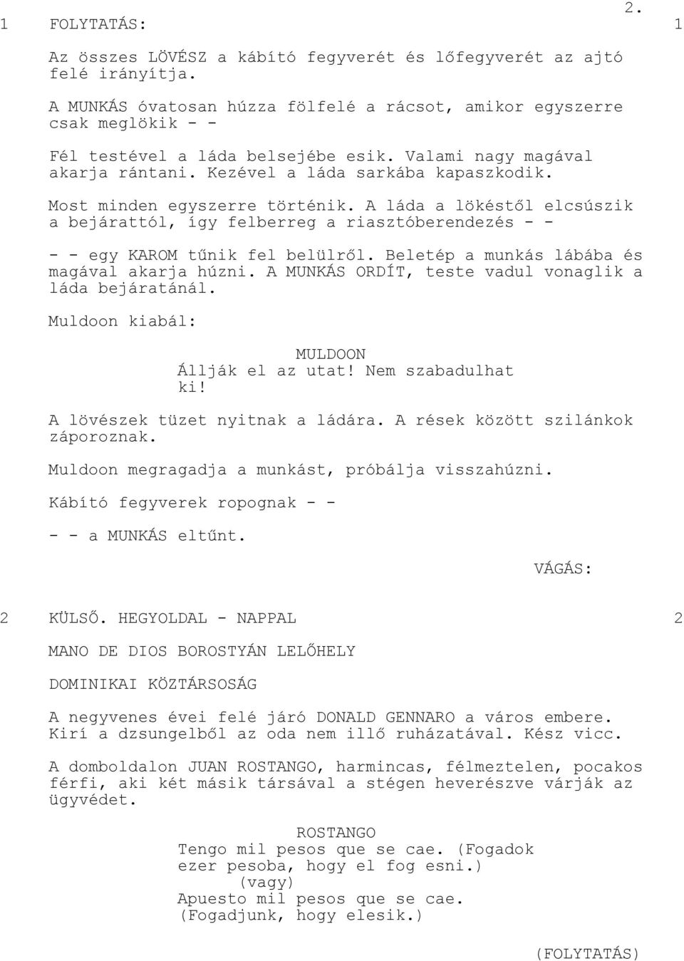 Most minden egyszerre történik. A láda a lökéstől elcsúszik a bejárattól, így felberreg a riasztóberendezés - - - - egy KAROM tűnik fel belülről. Beletép a munkás lábába és magával akarja húzni.