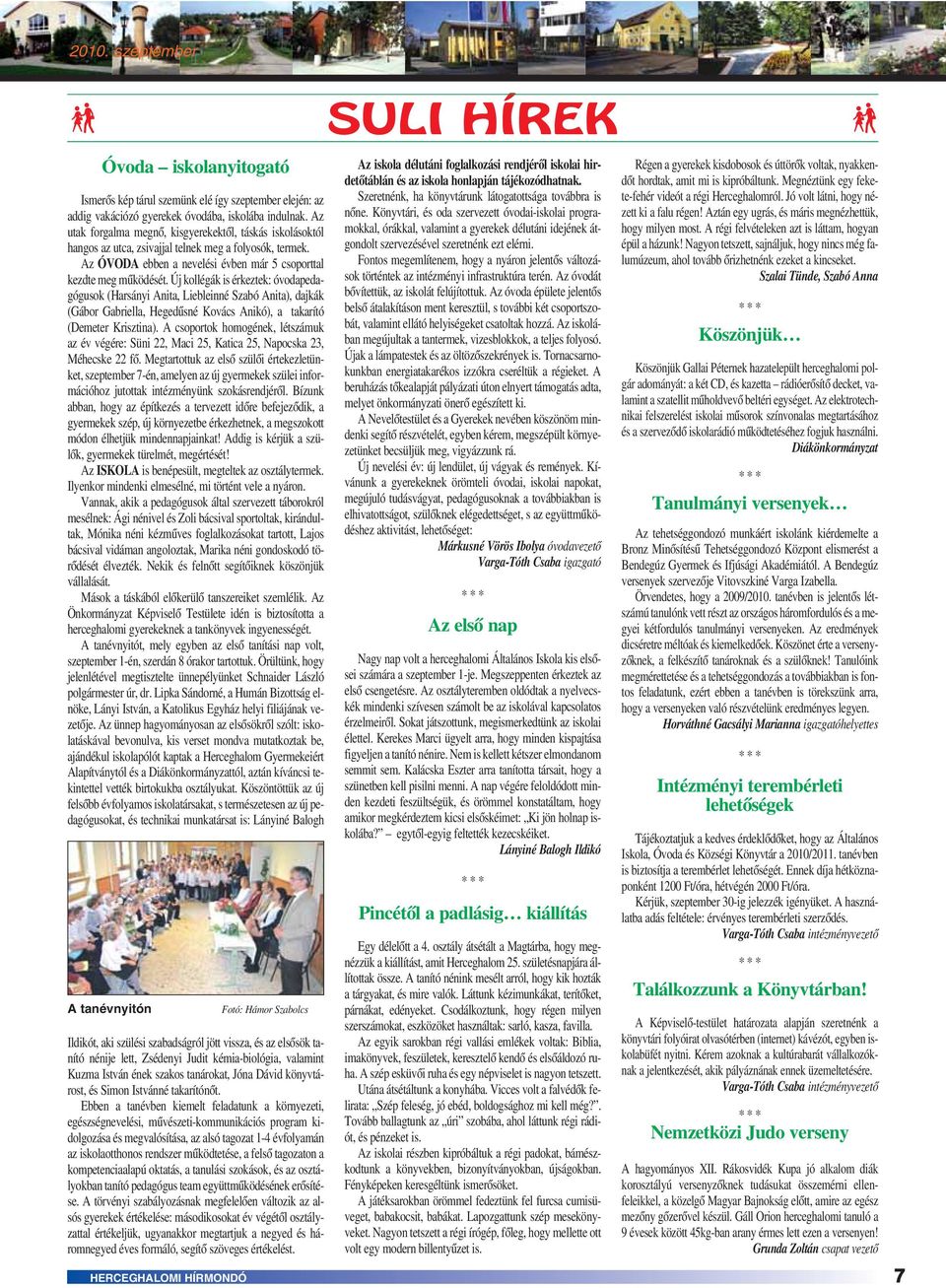 Új kollégák is érkeztek: óvodapedagógusok (Harsányi Anita, Liebleinné Szabó Anita), dajkák (Gábor Gabriella, Hegedûsné Kovács Anikó), a takarító (Demeter Krisztina).