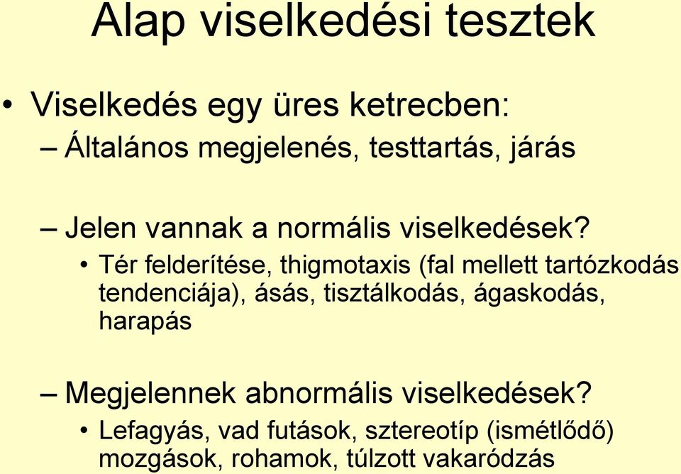 Tér felderítése, thigmotaxis (fal mellett tartózkodás tendenciája), ásás, tisztálkodás,