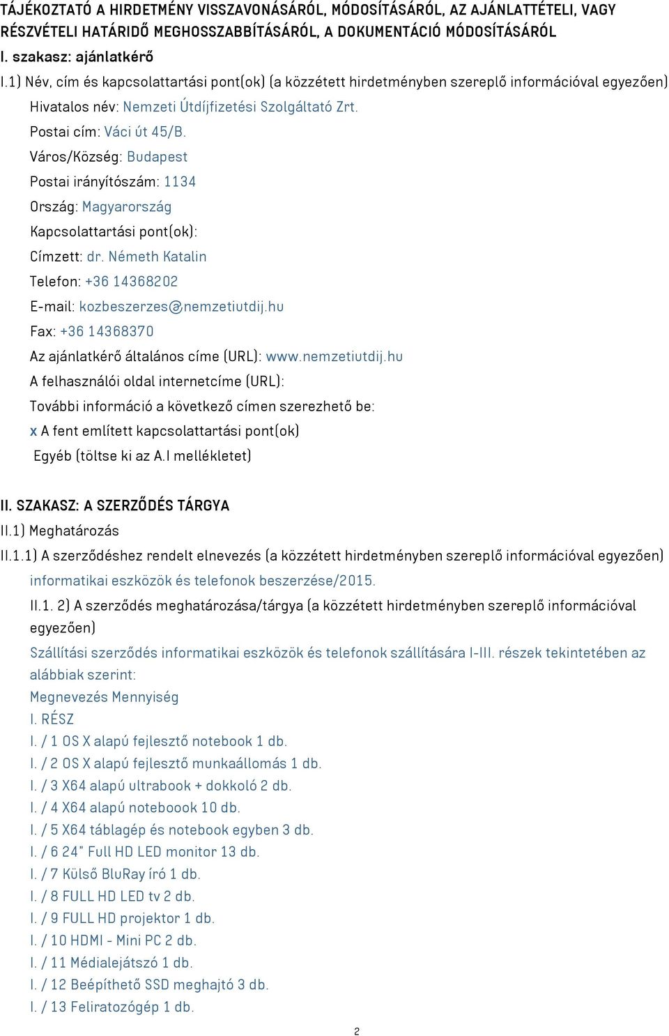 Város/Község: Budapest Postai irányítószám: 1134 Ország: Magyarország Kapcsolattartási pont(ok): Címzett: dr. Németh Katalin Telefon: +36 14368202 E-mail: kozbeszerzes@nemzetiutdij.