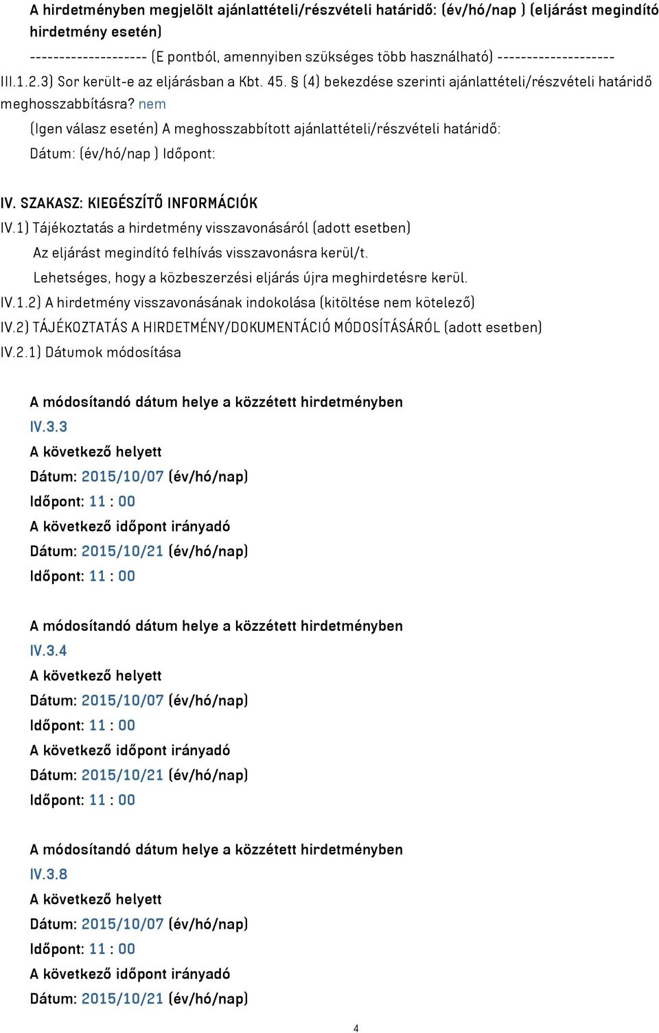nem (Igen válasz esetén) A meghosszabbított ajánlattételi/részvételi határidő: Dátum: (év/hó/nap ) Időpont: IV. SZAKASZ: KIEGÉSZÍTŐ INFORMÁCIÓK IV.