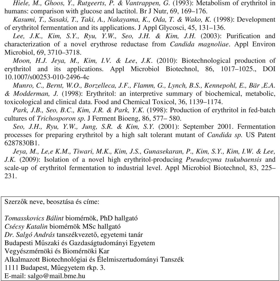 & Kim, J.H. (2003): Purification and characterization of a novel erythrose reductase from Candida magnoliae. Appl Environ Microbiol, 69, 3710 3718. Moon, H.J. Jeya, M., Kim, I.V. & Lee, J.K. (2010): Biotechnological production of erythritol and its applications.