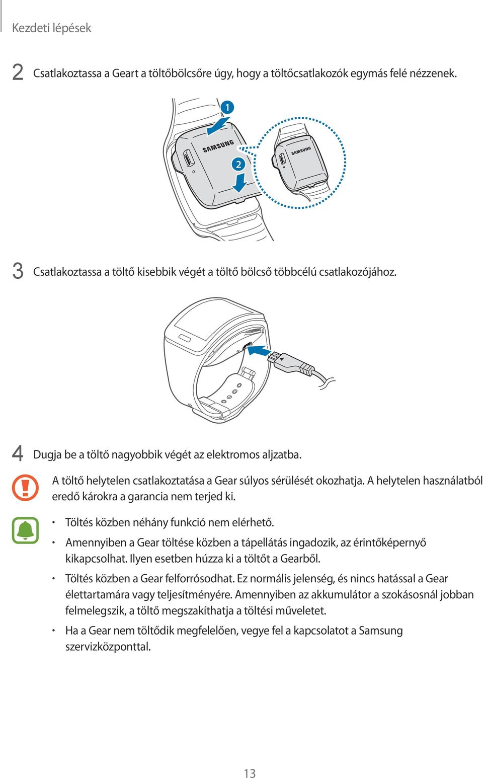 Töltés közben néhány funkció nem elérhető. Amennyiben a Gear töltése közben a tápellátás ingadozik, az érintőképernyő kikapcsolhat. Ilyen esetben húzza ki a töltőt a Gearből.