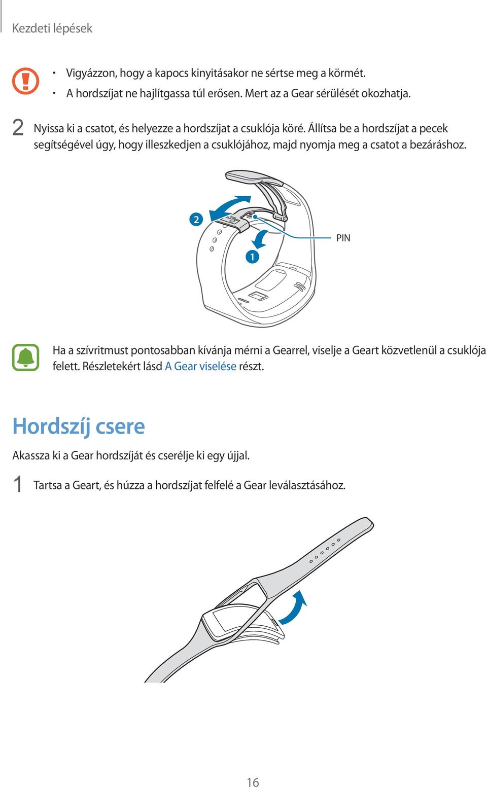 Állítsa be a hordszíjat a pecek segítségével úgy, hogy illeszkedjen a csuklójához, majd nyomja meg a csatot a bezáráshoz.