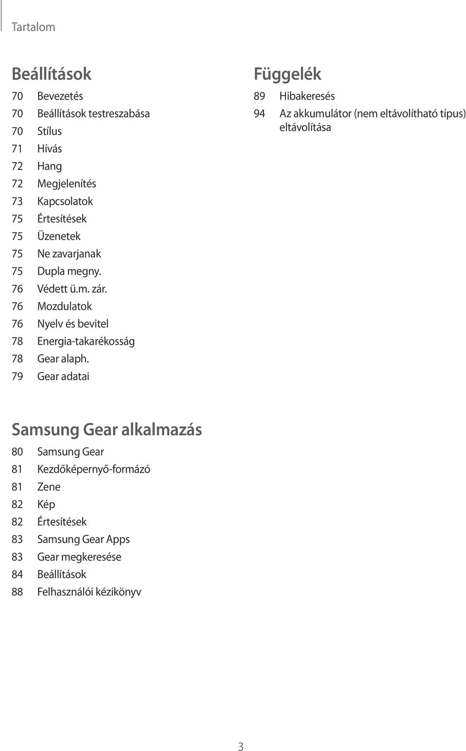 79 Gear adatai Függelék 89 Hibakeresés 94 Az akkumulátor (nem eltávolítható típus) eltávolítása Samsung Gear alkalmazás 80 Samsung Gear