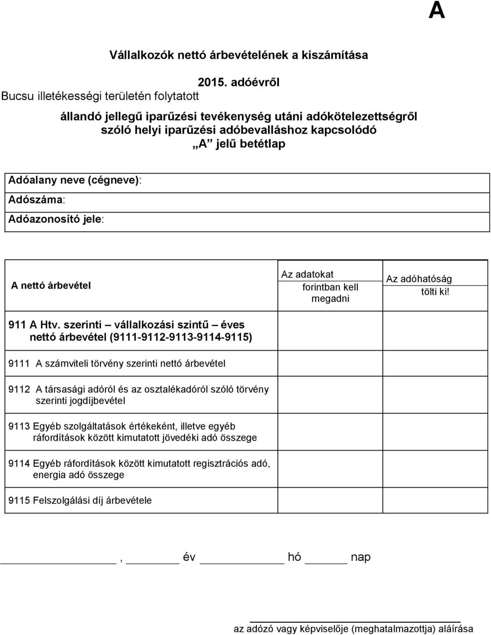 szerinti vállalkozási szintű éves nettó árbevétel (9111-9112-9113-9114-9115) Az adatokat forintban kell megadni Az adóhatóság tölti ki!
