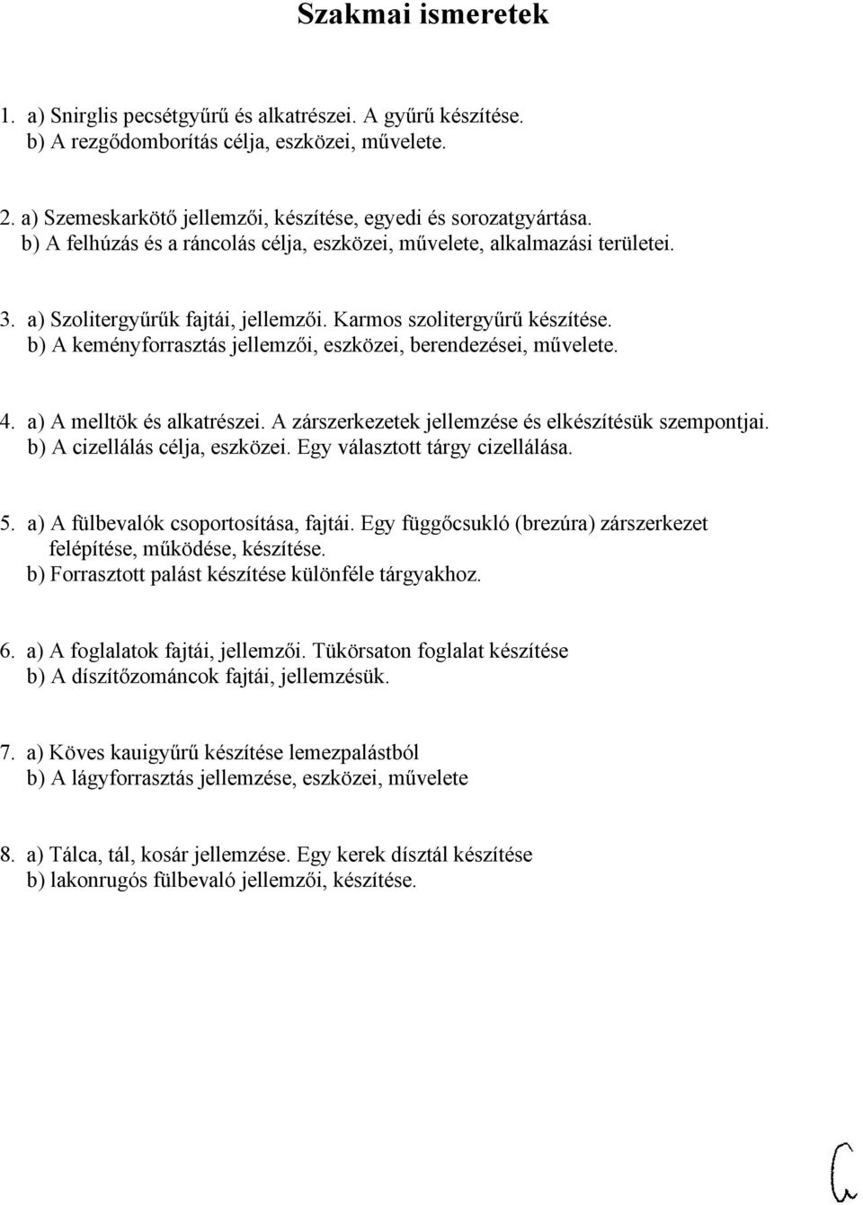 b) A keményforrasztás jellemzői, eszközei, berendezései, művelete. 4. a) A melltök és alkatrészei. A zárszerkezetek jellemzése és elkészítésük szempontjai. b) A cizellálás célja, eszközei.