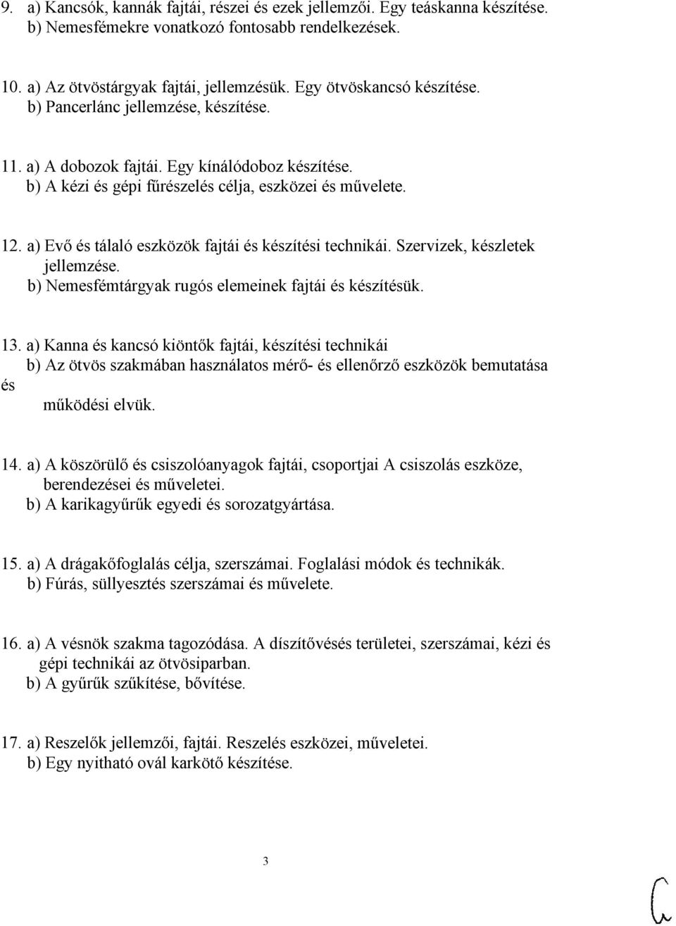 a) Evő és tálaló eszközök fajtái és készítési technikái. Szervizek, készletek jellemzése. b) Nemesfémtárgyak rugós elemeinek fajtái és készítésük. 13.