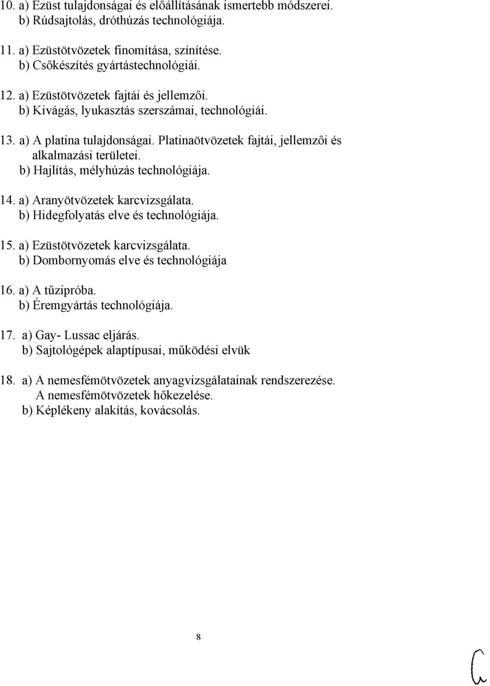 b) Hajlítás, mélyhúzás technológiája. 14. a) Aranyötvözetek karcvizsgálata. b) Hidegfolyatás elve és technológiája. 15. a) Ezüstötvözetek karcvizsgálata. b) Dombornyomás elve és technológiája 16.