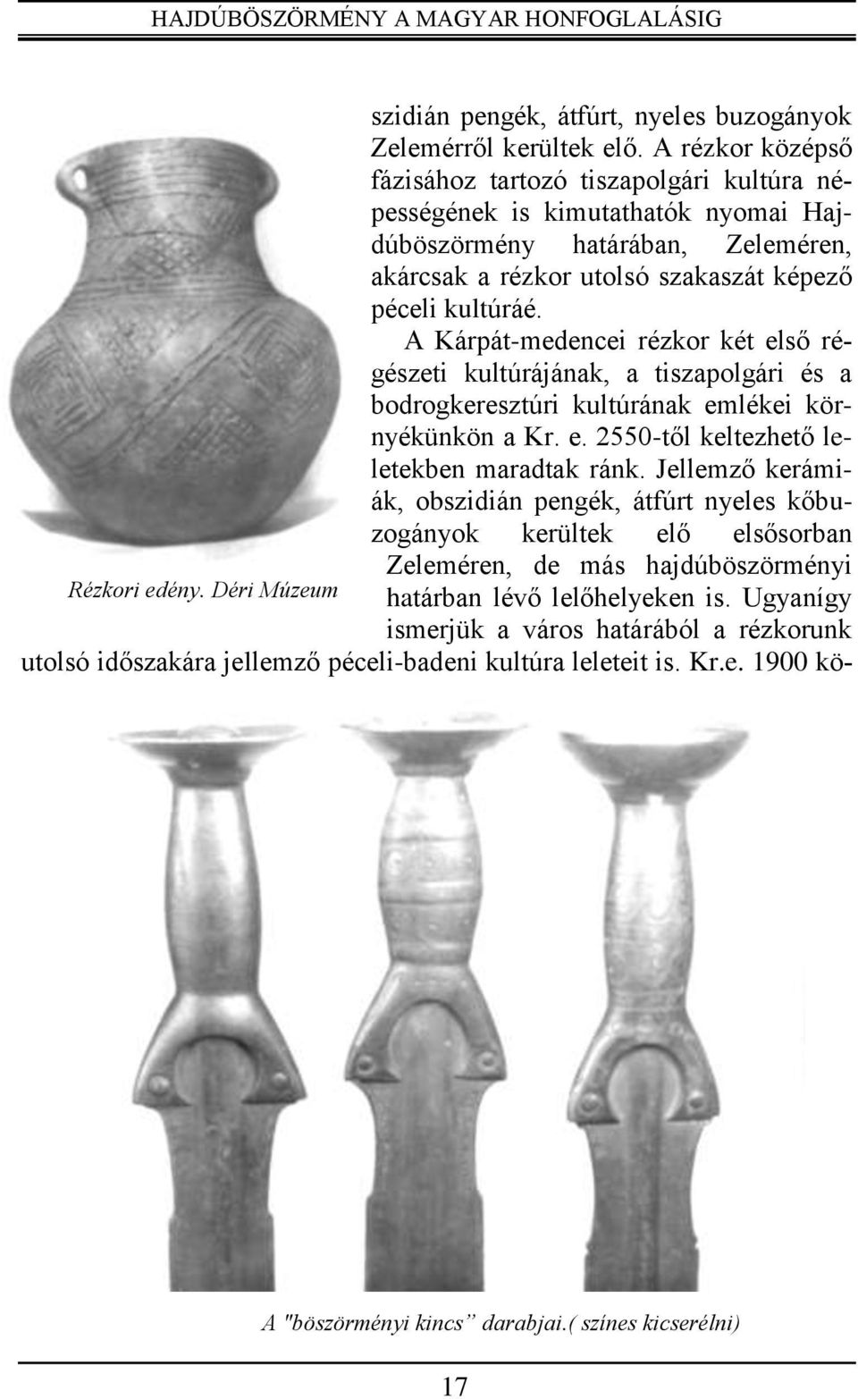 A Kárpát-medencei rézkor két első régészeti kultúrájának, a tiszapolgári és a bodrogkeresztúri kultúrának emlékei környékünkön a Kr. e. 2550-től keltezhető leletekben maradtak ránk.