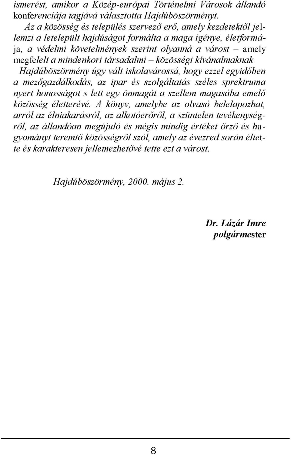 mindenkori társadalmi közösségi kívánalmaknak Hajdúböszörmény úgy vált iskolavárossá, hogy ezzel egyidőben a mezőgazdálkodás, az ipar és szolgáltatás széles sprektruma nyert honosságot s lett egy