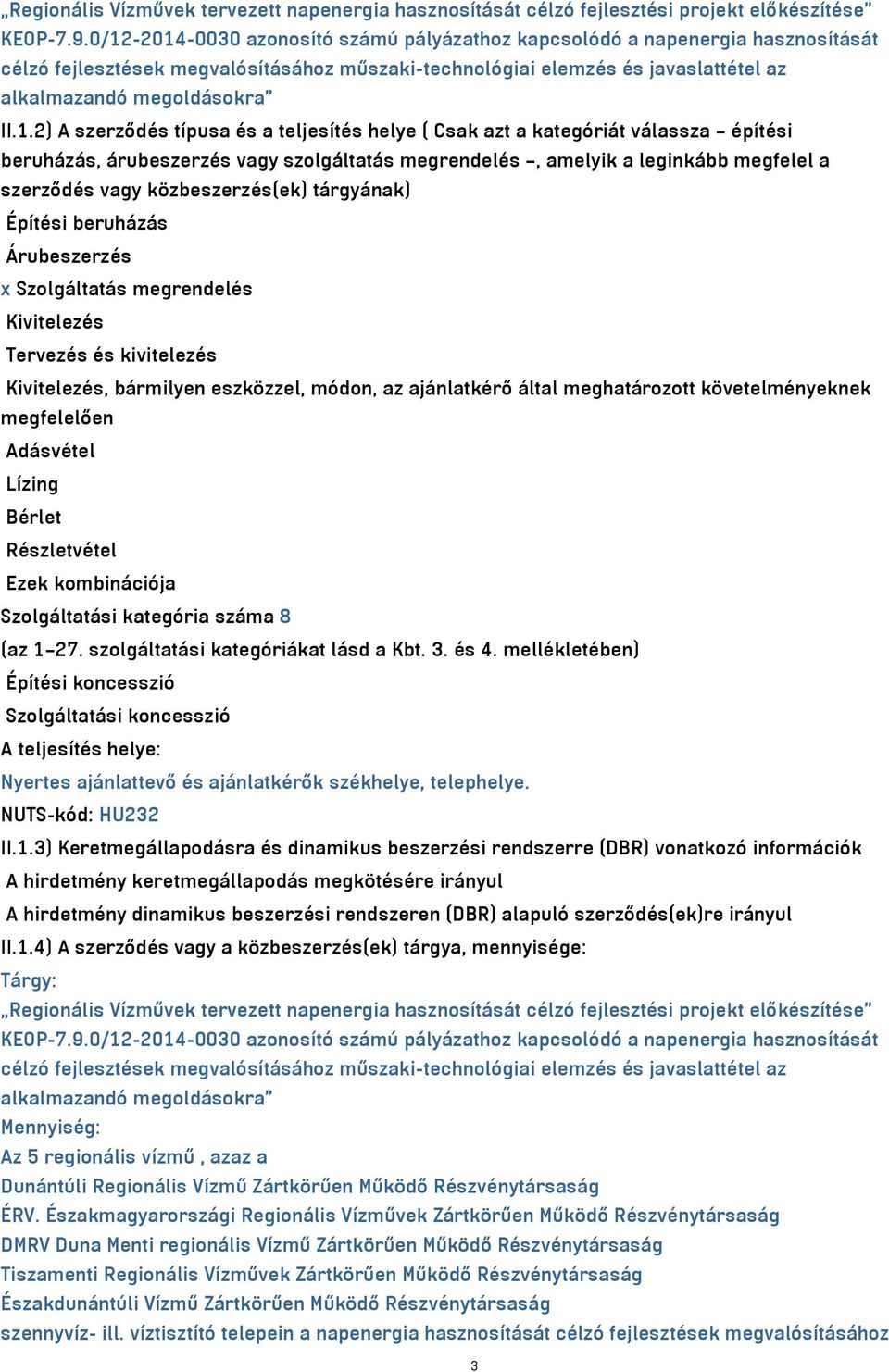 A szerződés típusa és a teljesítés helye ( Csak azt a kategóriát válassza építési beruházás, árubeszerzés vagy szolgáltatás megrendelés, amelyik a leginkább megfelel a szerződés vagy közbeszerzés(ek)