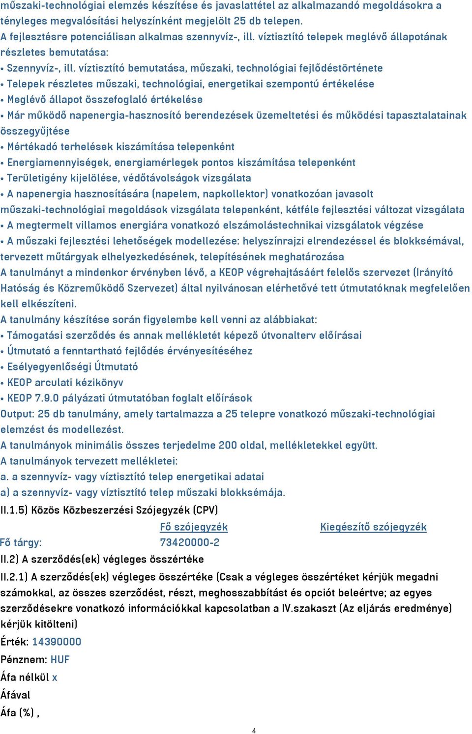 víztisztító bemutatása, műszaki, technológiai fejlődéstörténete Telepek részletes műszaki, technológiai, energetikai szempontú értékelése Meglévő állapot összefoglaló értékelése Már működő