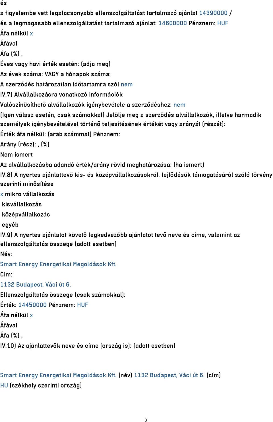 7) Alvállalkozásra vonatkozó információk Valószínűsíthető alvállalkozók igénybevétele a szerződéshez: nem (Igen válasz esetén, csak számokkal) Jelölje meg a szerződés alvállalkozók, illetve harmadik