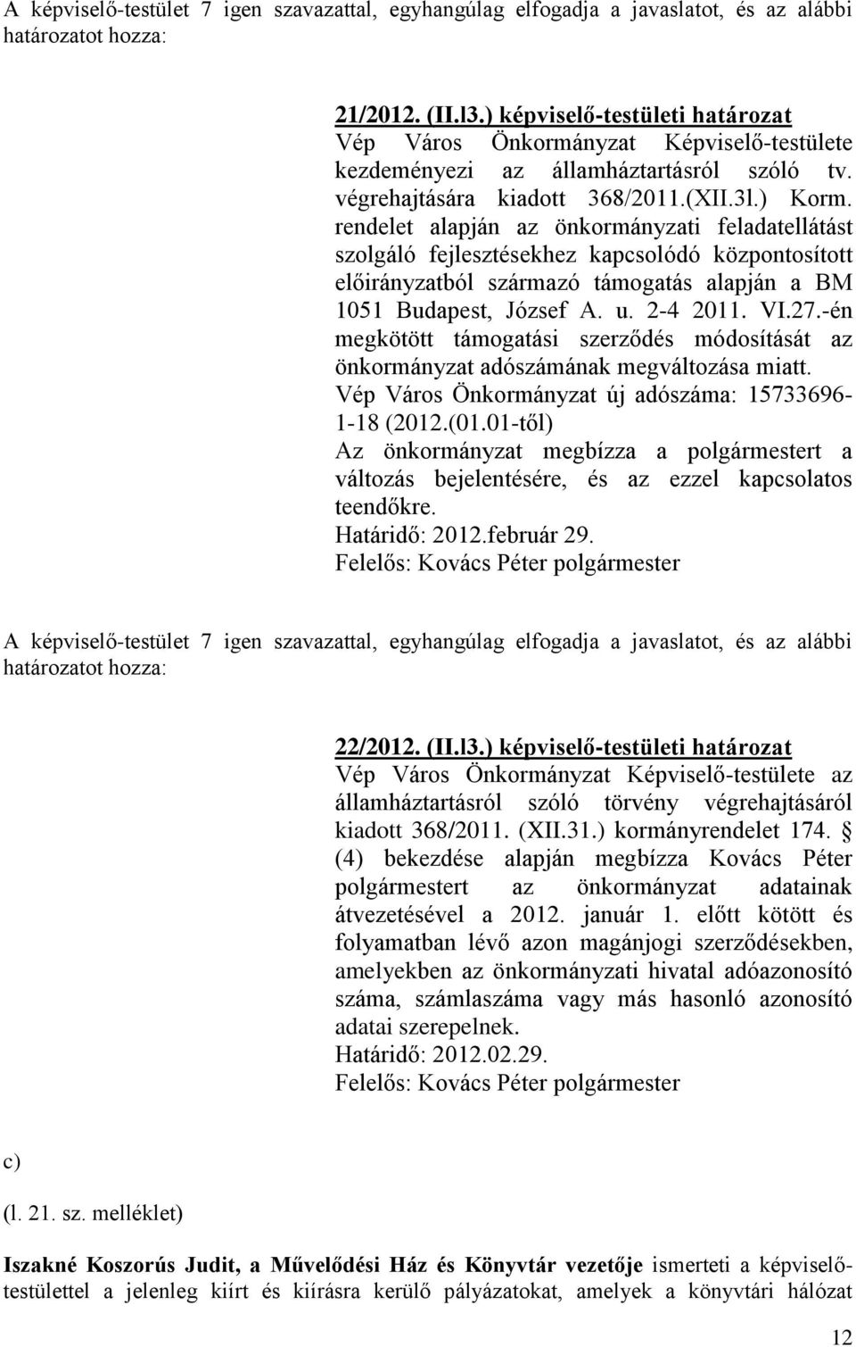 -én megkötött támogatási szerződés módosítását az önkormányzat adószámának megváltozása miatt. Vép Város Önkormányzat új adószáma: 15733696-1-18 (2012.(01.