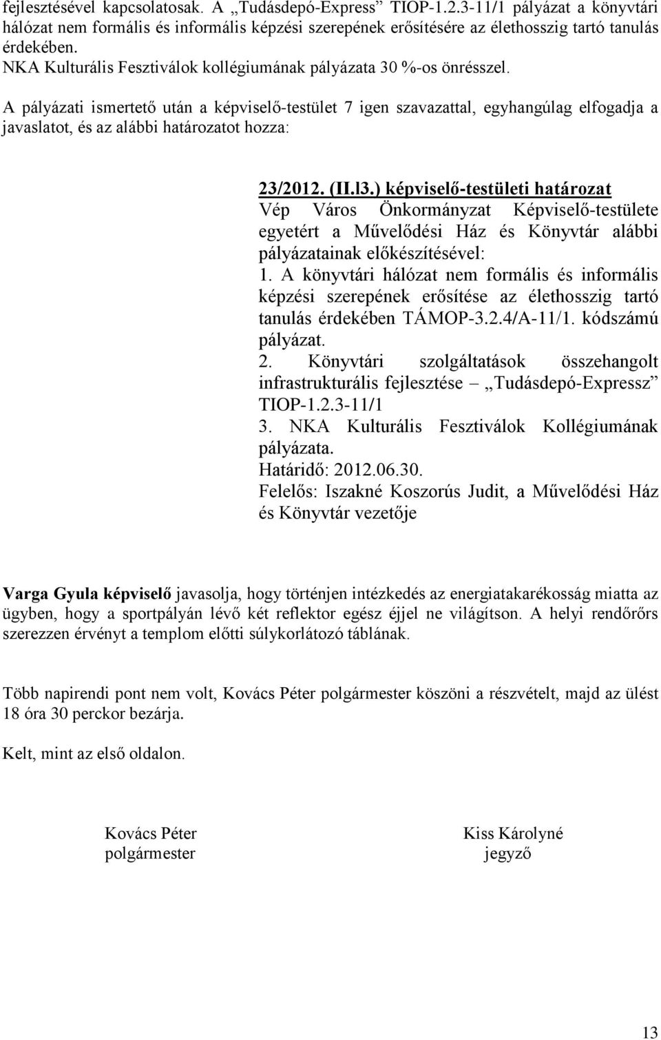 l3.) képviselő-testületi határozat egyetért a Művelődési Ház és Könyvtár alábbi pályázatainak előkészítésével: 1.