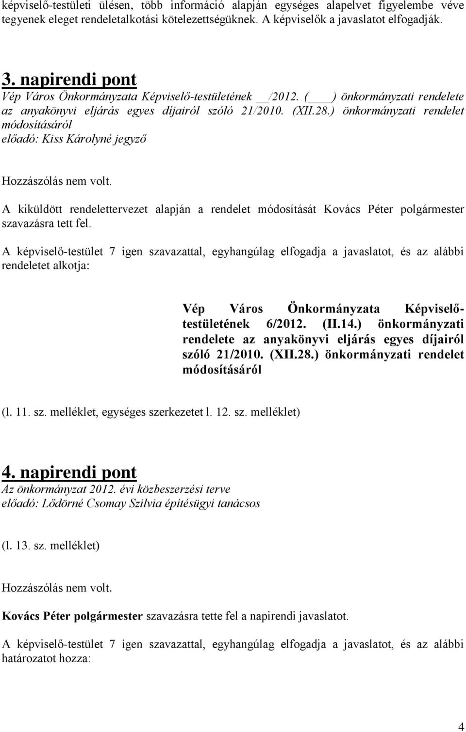 ) önkormányzati rendelet módosításáról előadó: Kiss Károlyné jegyző Hozzászólás nem volt. A kiküldött rendelettervezet alapján a rendelet módosítását Kovács Péter polgármester szavazásra tett fel.