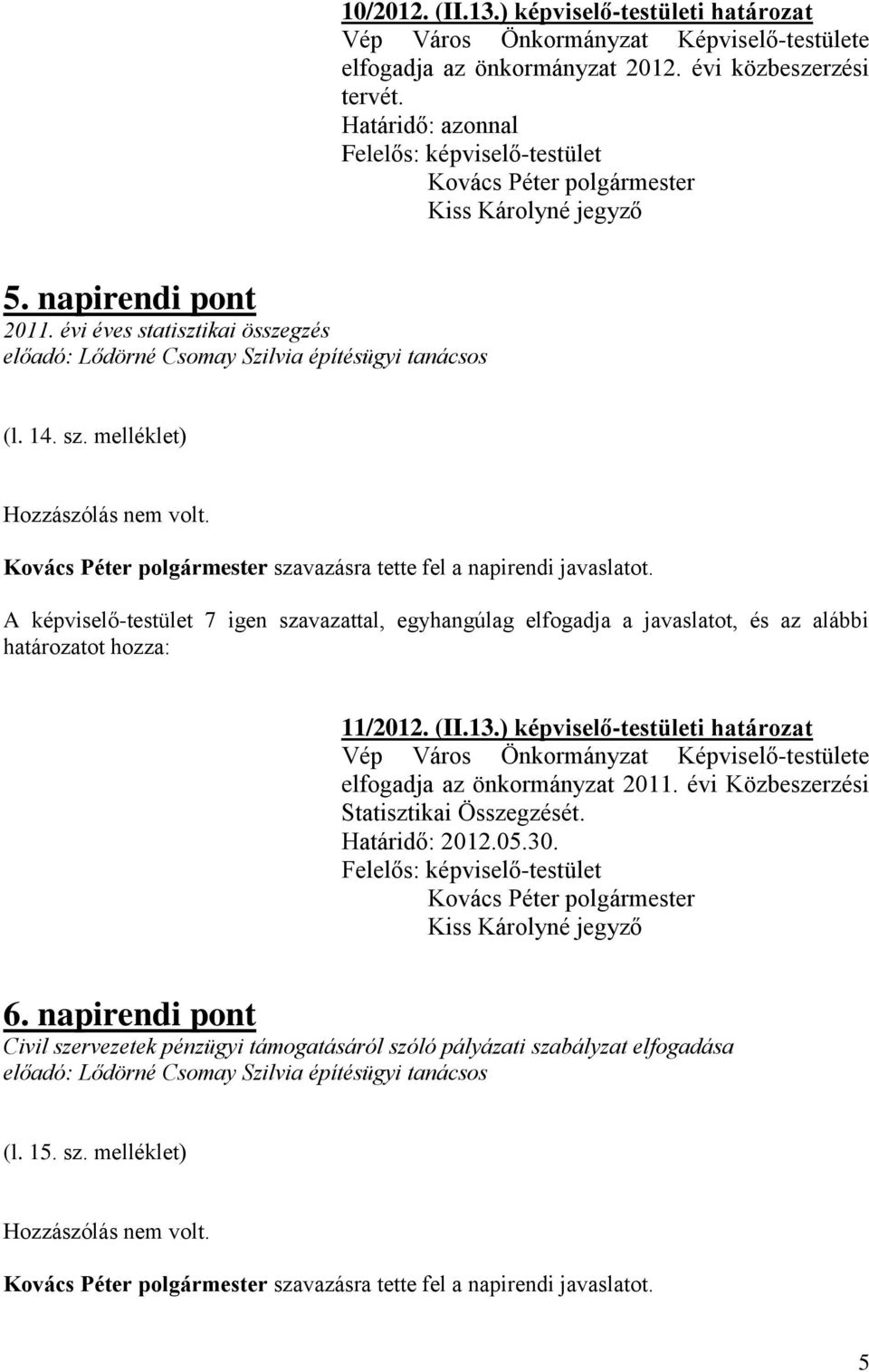 ) képviselő-testületi határozat elfogadja az önkormányzat 2011. évi Közbeszerzési Statisztikai Összegzését. Határidő: 2012.05.30.