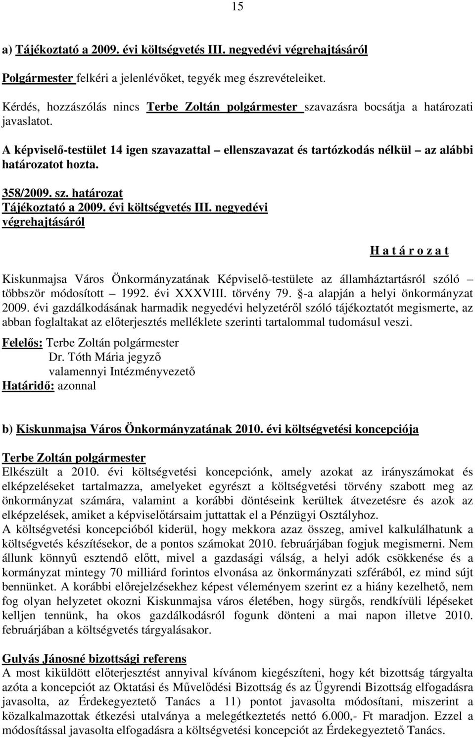 A képviselő-testület 14 igen szavazattal ellenszavazat és tartózkodás nélkül az alábbi határozatot hozta. 358/2009. sz. határozat Tájékoztató a 2009. évi költségvetés III.