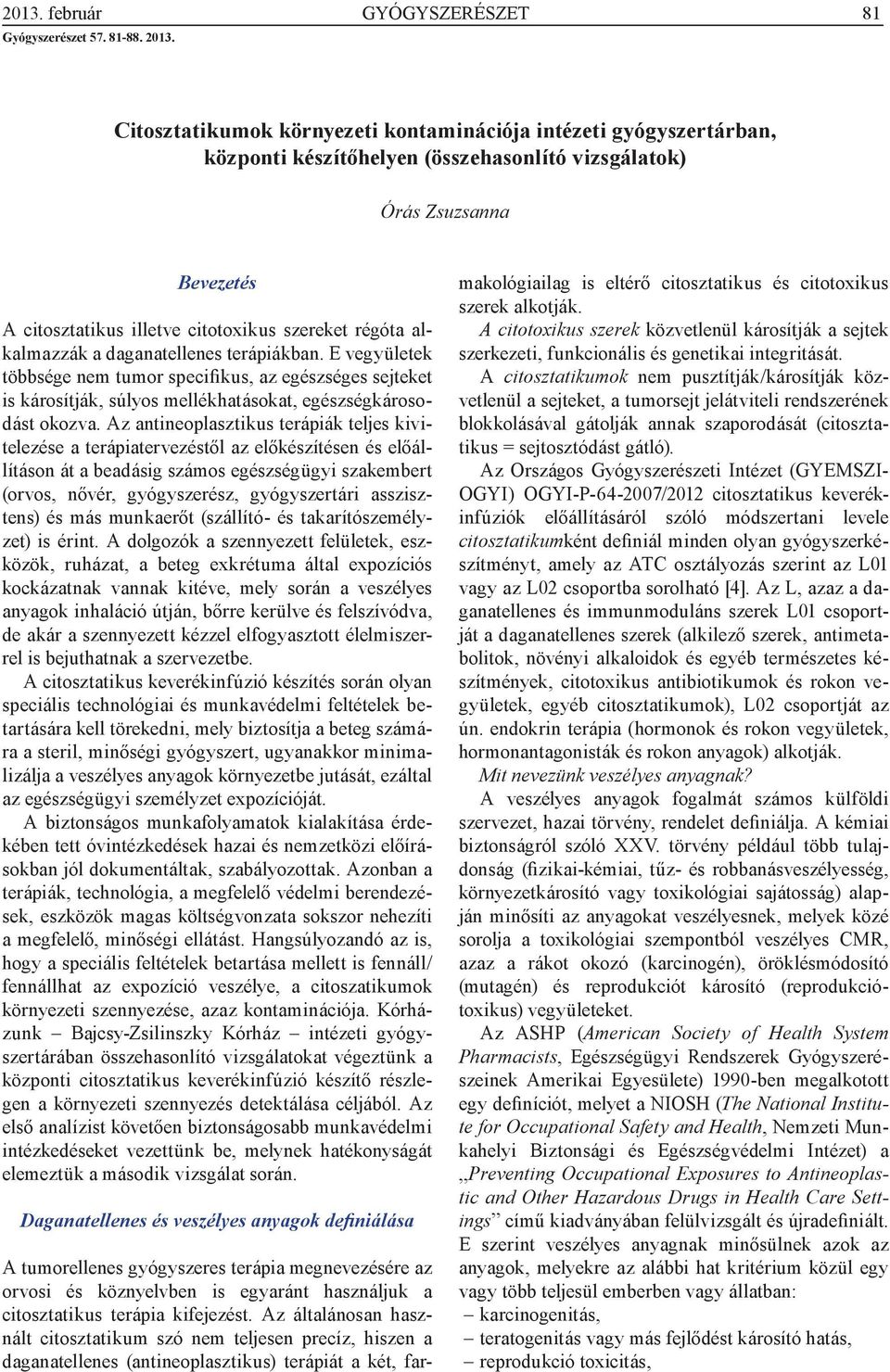 alkalmazzák a daganatellenes terápiákban. E vegyületek többsége nem tumor specifikus, az egészséges sejteket is károsítják, súlyos mellékhatásokat, egészségkárosodást okozva.