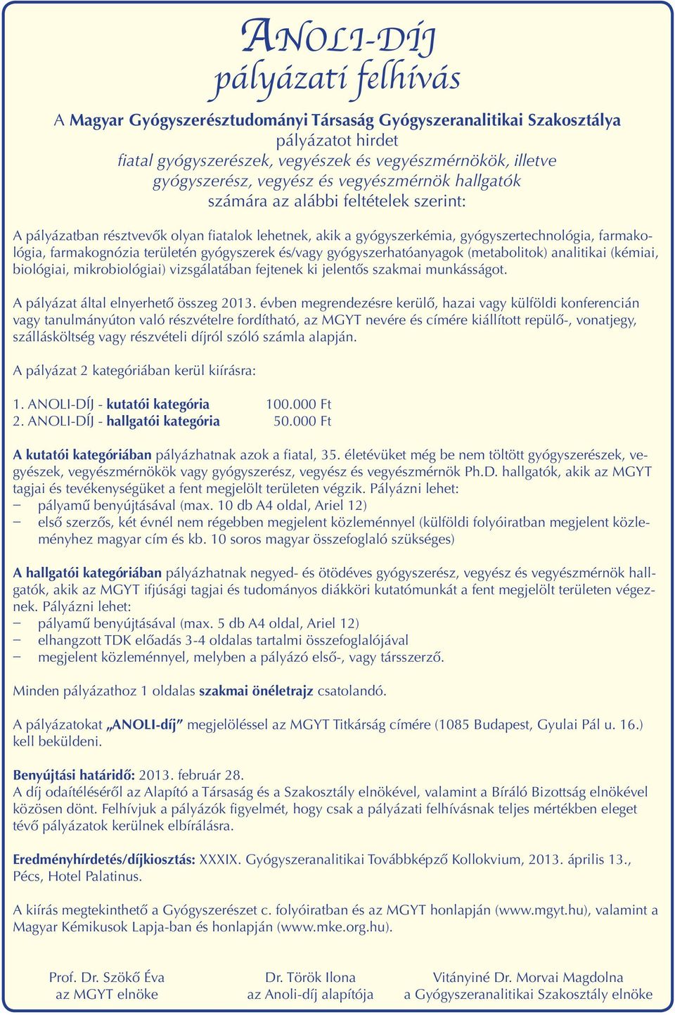 területén gyógyszerek és/vagy gyógyszerhatóanyagok (metabolitok) analitikai (kémiai, biológiai, mikrobiológiai) vizsgálatában fejtenek ki jelentős szakmai munkásságot.