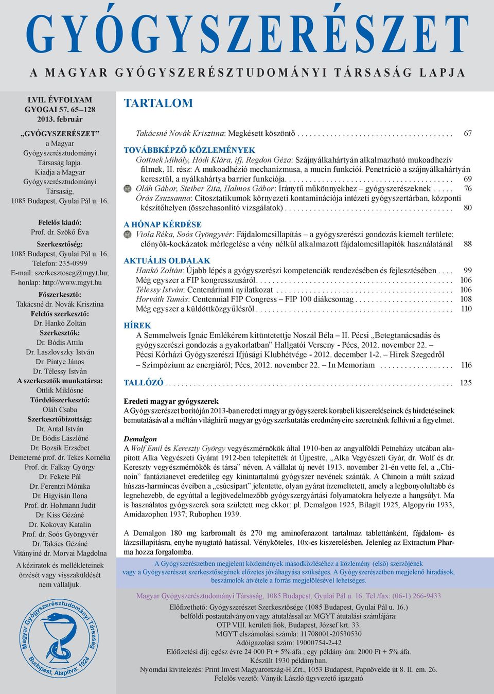 hu; honlap: http://www.mgyt.hu Fő szer kesz tő: Takácsné dr. Novák Krisz ti na Fe le lős szer kesz tő: Dr. Hankó Zol tán Szer kesz tők: Dr. Bódis Attila Dr. Laszlovszky Ist ván Dr. Pintye János Dr.