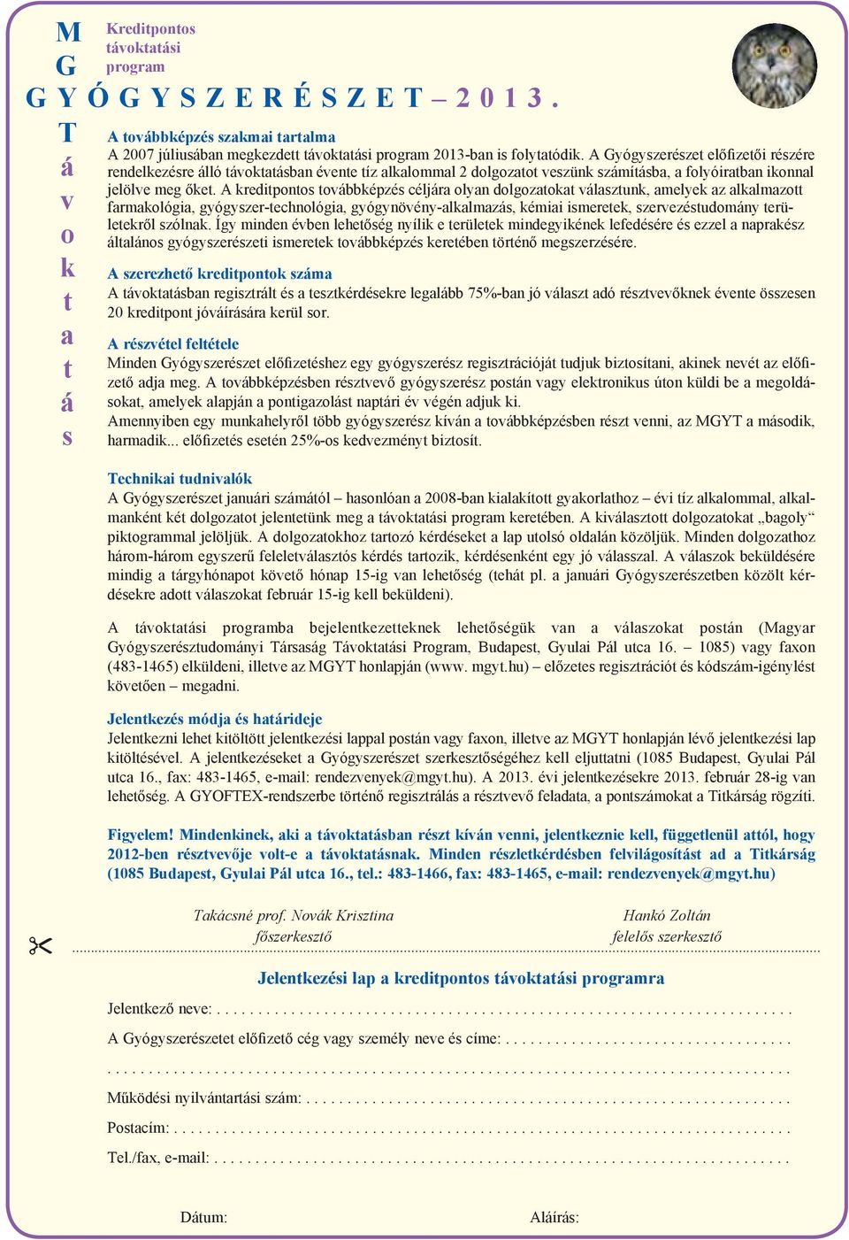 A kreditpontos továbbképzés céljára olyan dolgozatokat választunk, amelyek az alkalmazott farmakológia, gyógyszer-technológia, gyógynövény-alkalmazás, kémiai ismeretek, szervezéstudomány területekrõl