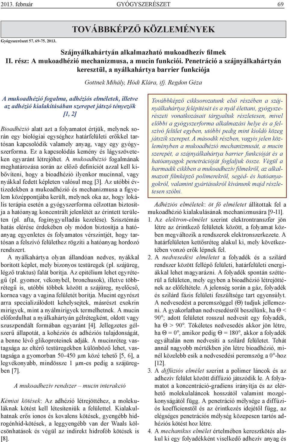 Regdon Géza A mukoadhézió fogalma, adhéziós elméletek, illetve az adhézió kialakításában szerepet játszó tényezők [1, 2] Bioadhézió alatt azt a folyamatot értjük, melynek során egy biológiai