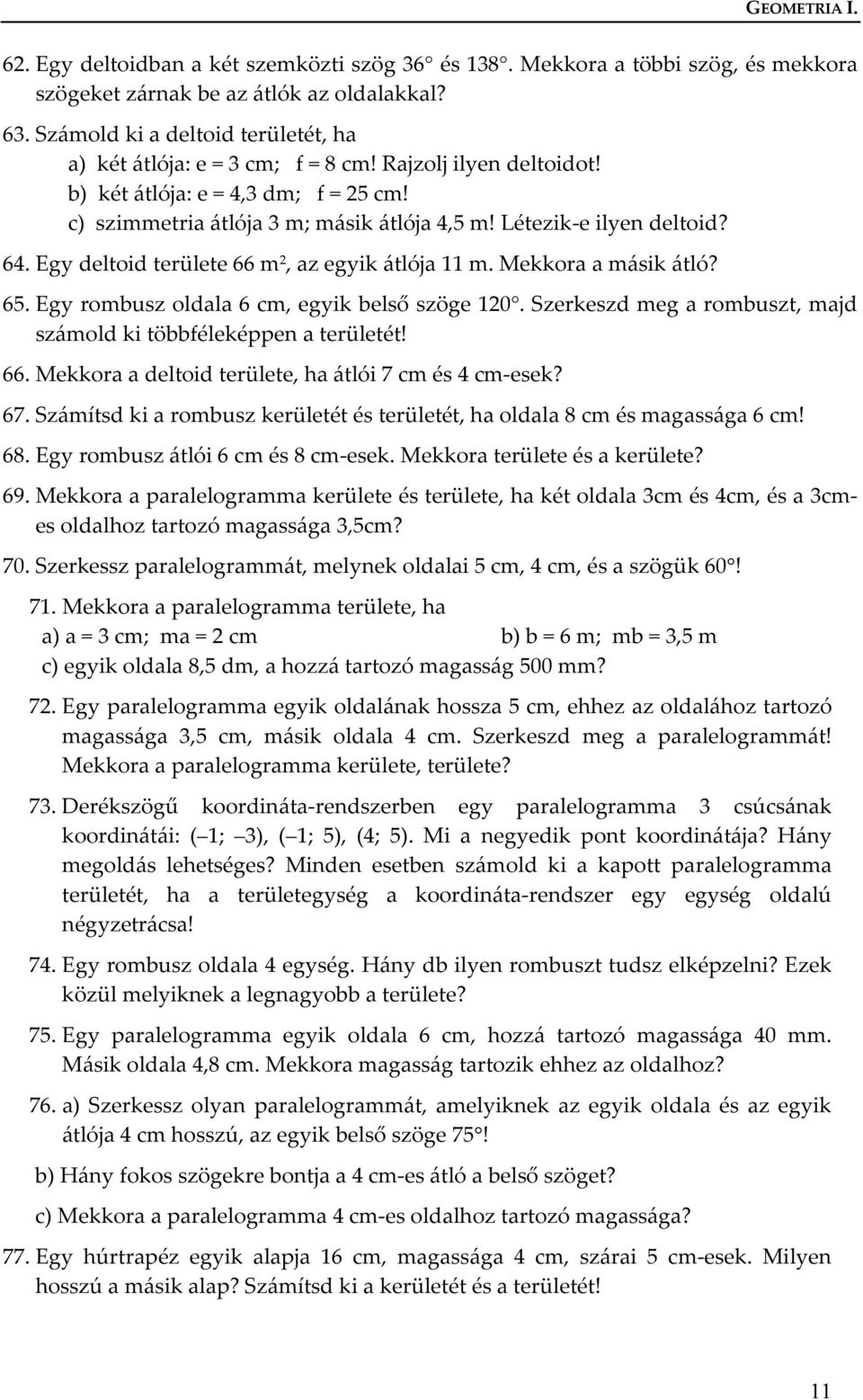 Létezik-e ilyen deltoid? 64. Egy deltoid területe 66 m 2, az egyik átlója 11 m. Mekkora a másik átló? 65. Egy rombusz oldala 6 cm, egyik belső szöge 120.